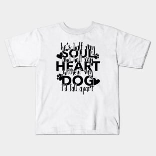 Half My Soul And Half My Heart Without My Dog I'd Fall Apart Kids T-Shirt